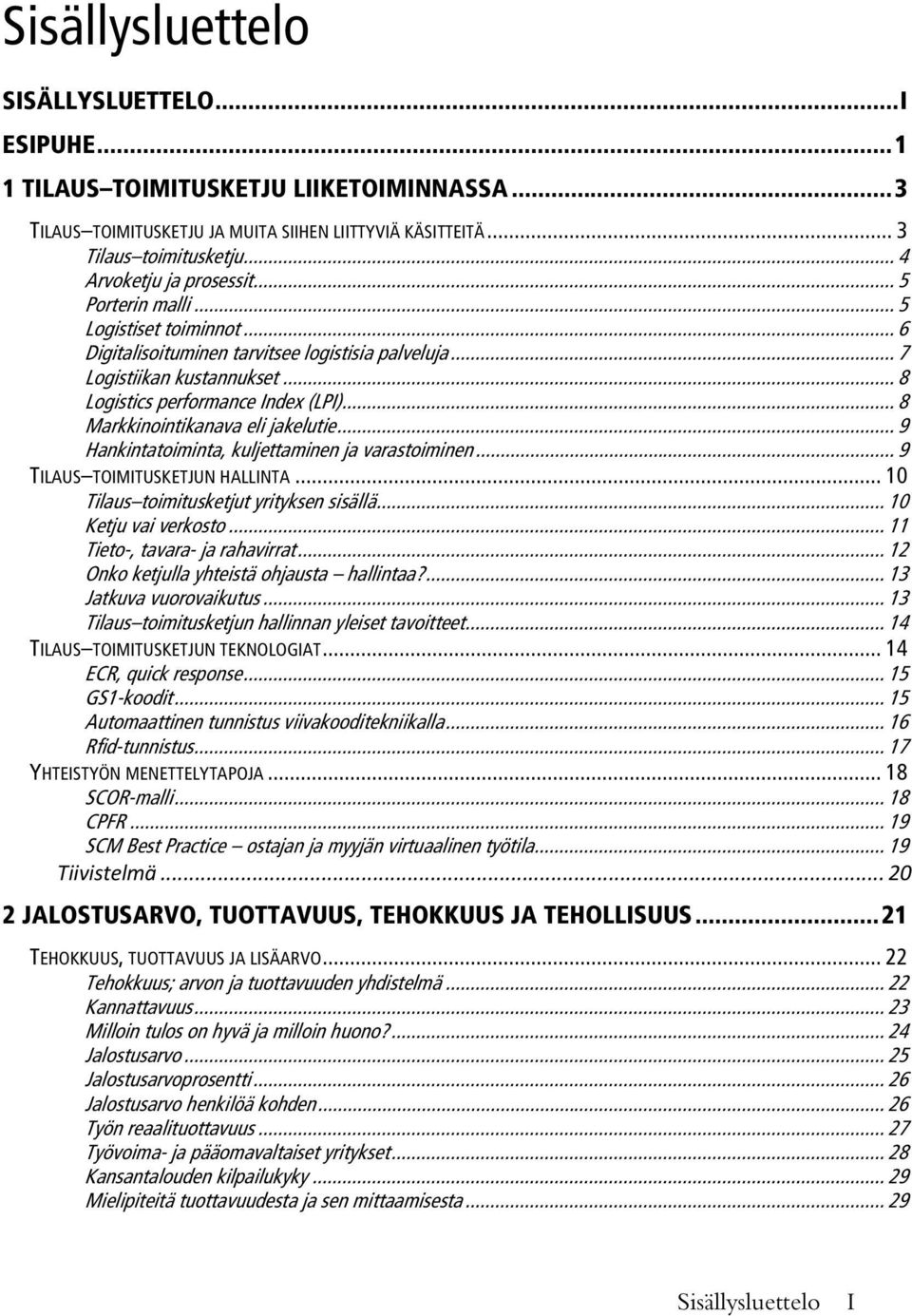 .. 8 Markkinointikanava eli jakelutie... 9 Hankintatoiminta, kuljettaminen ja varastoiminen... 9 TILAUS TOIMITUSKETJUN HALLINTA... 10 Tilaus toimitusketjut yrityksen sisällä... 10 Ketju vai verkosto.