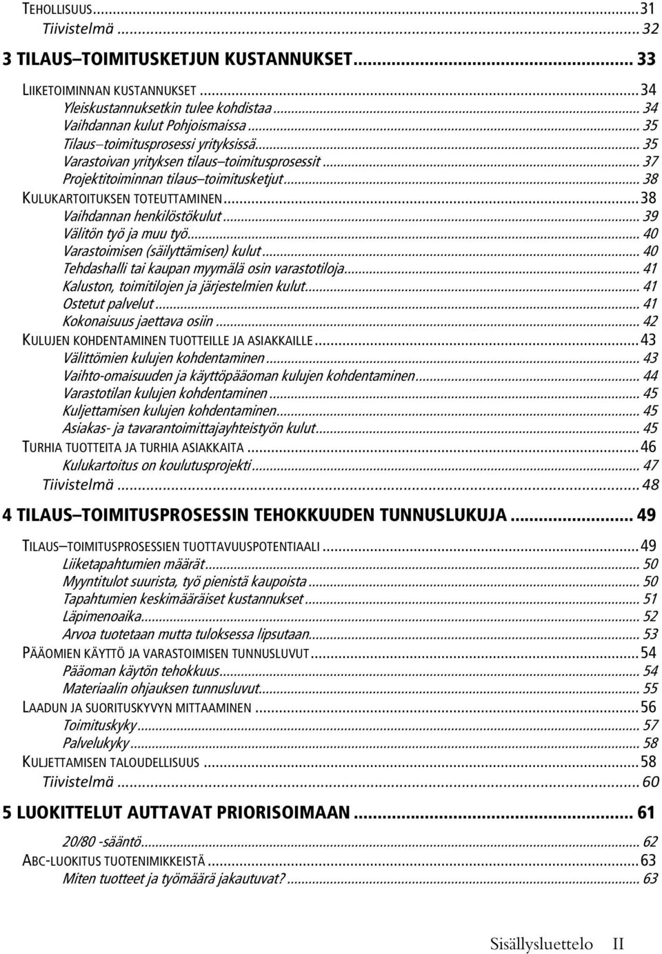 .. 38 Vaihdannan henkilöstökulut... 39 Välitön työ ja muu työ... 40 Varastoimisen (säilyttämisen) kulut... 40 Tehdashalli tai kaupan myymälä osin varastotiloja.