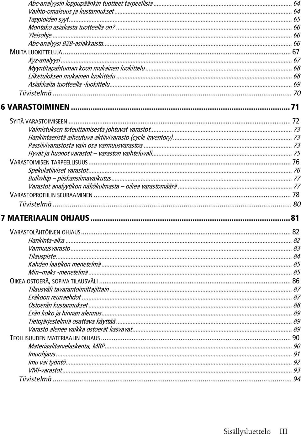 .. 70 6 VARASTOIMINEN... 71 SYITÄ VARASTOIMISEEN... 72 Valmistuksen toteuttamisesta johtuvat varastot... 73 Hankintaeristä aiheutuva aktiivivarasto (cycle inventory).
