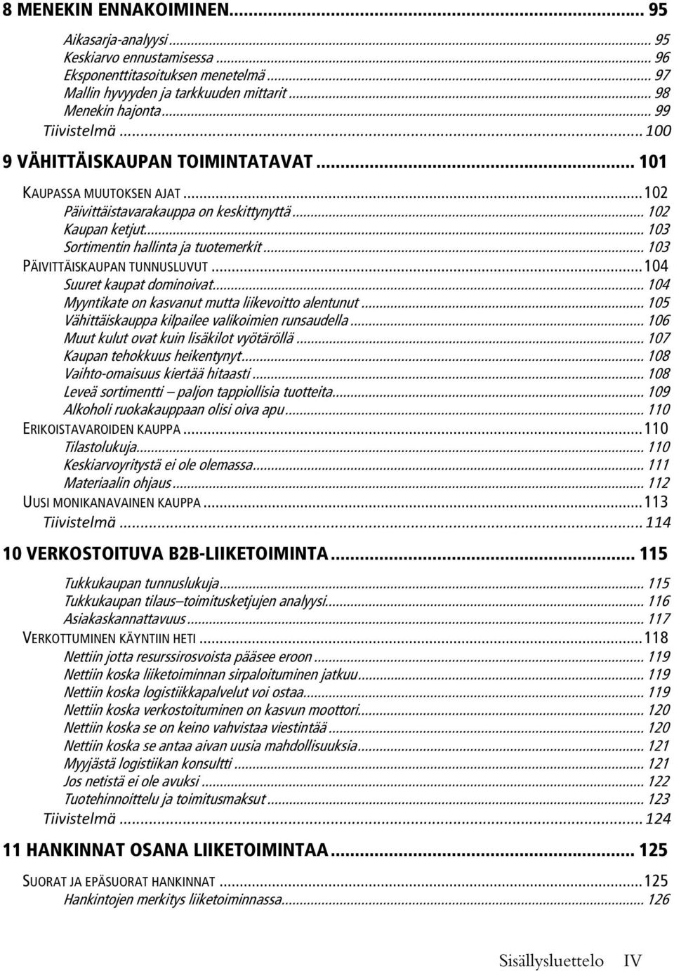 .. 103 PÄIVITTÄISKAUPAN TUNNUSLUVUT... 104 Suuret kaupat dominoivat... 104 Myyntikate on kasvanut mutta liikevoitto alentunut... 105 Vähittäiskauppa kilpailee valikoimien runsaudella.