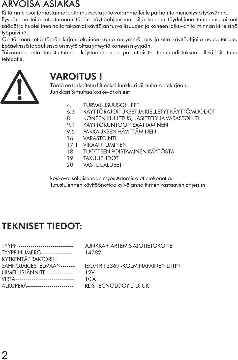 työpäivinä. On tärkeää, että tämän kirjan jokainen kohta on ymmärretty ja että käyttöohjeita noudatetaan. Epäselvissä tapauksissa on syytä ottaa yhteyttä koneen myyjään.