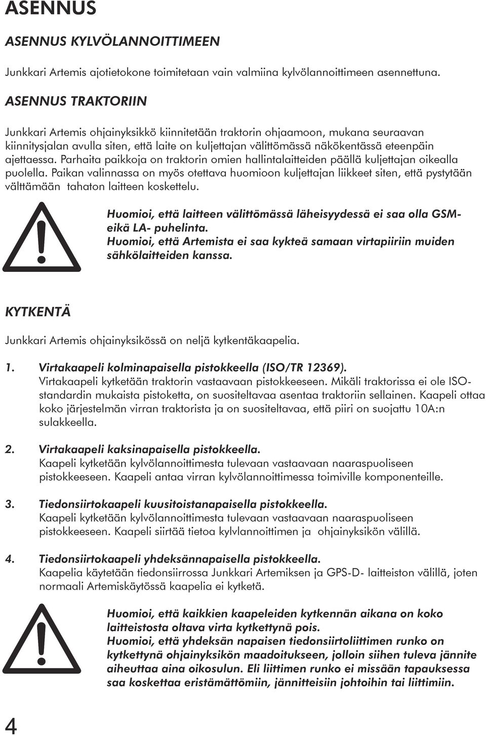 ajettaessa. Parhaita paikkoja on traktorin omien hallintalaitteiden päällä kuljettajan oikealla puolella.