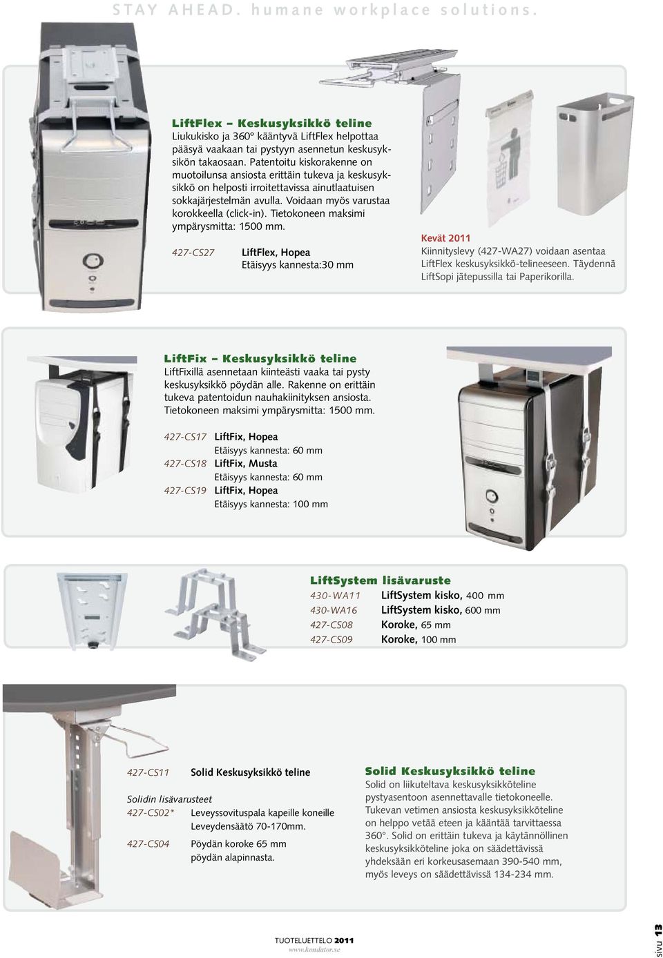 Tietokoneen maksimi ympärysmitta: 1500 mm. 427-CS27 LiftFlex, Hopea Etäisyys kannesta:30 mm Kevät 2011 Kiinnityslevy (427-WA27) voidaan asentaa LiftFlex keskusyksikkö-telineeseen.