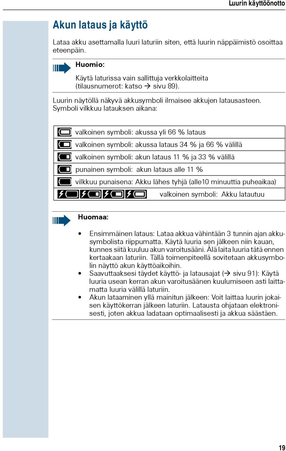 Symboli vilkkuu latauksen aikana: { valkoinen symboli: akussa yli 66 % lataus { valkoinen symboli: akussa lataus 34 % ja 66 % välillä y valkoinen symboli: akun lataus 11 % ja 33 % välillä y punainen