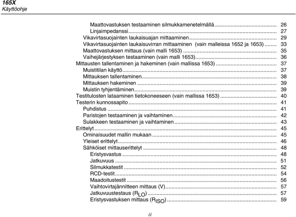 .. 36 Mittausten tallentaminen ja hakeminen (vain mallissa 1653)... 37 Muistitilan käyttö... 37 Mittauksen tallentaminen... 38 Mittauksen hakeminen... 39 Muistin tyhjentäminen.