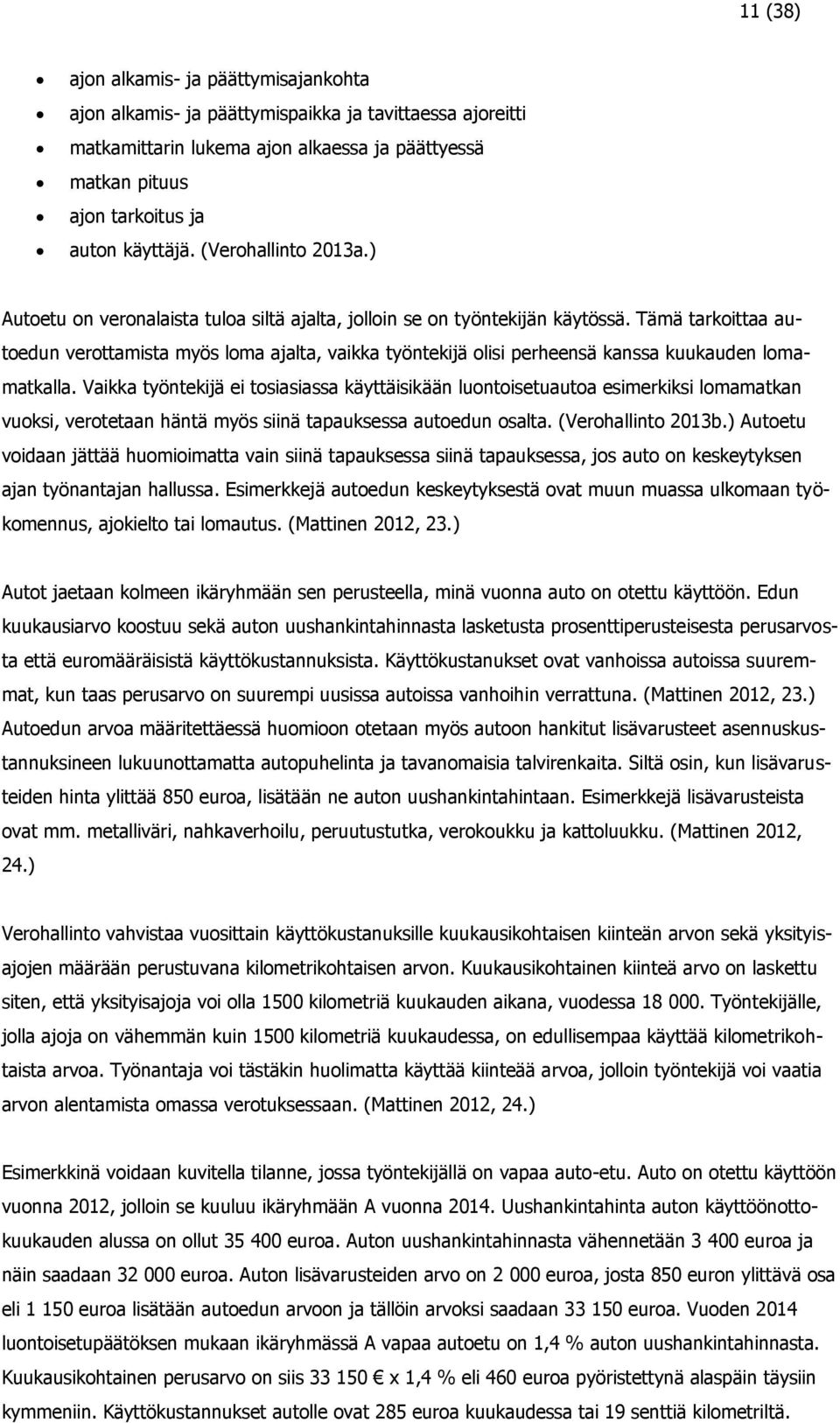 Tämä tarkoittaa autoedun verottamista myös loma ajalta, vaikka työntekijä olisi perheensä kanssa kuukauden lomamatkalla.