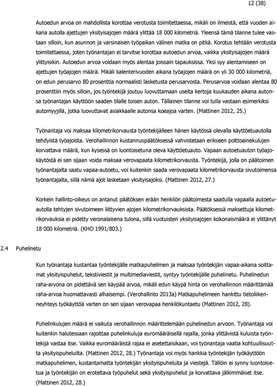 Korotus tehtään verotusta toimitettaessa, joten työnantajan ei tarvitse korottaa autoedun arvoa, vaikka yksityisajojen määrä ylittyisikin. Autoedun arvoa voidaan myös alentaa joissain tapauksissa.