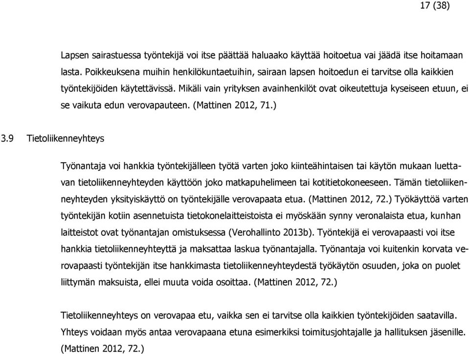 Mikäli vain yrityksen avainhenkilöt ovat oikeutettuja kyseiseen etuun, ei se vaikuta edun verovapauteen. (Mattinen 2012, 71.) 3.