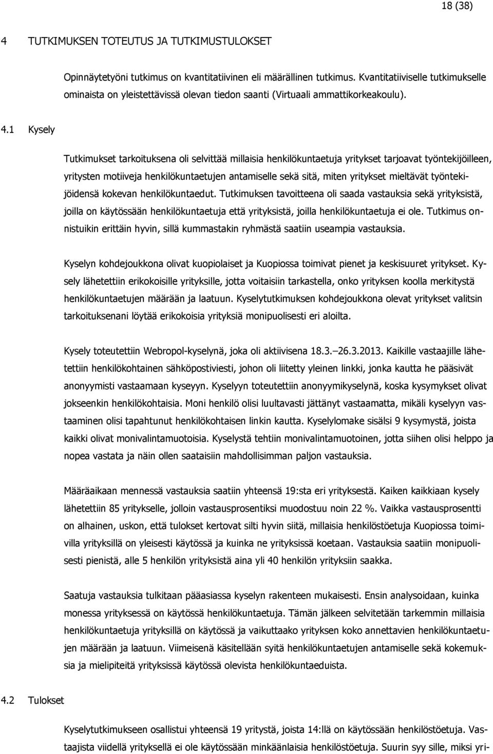 1 Kysely Tutkimukset tarkoituksena oli selvittää millaisia henkilökuntaetuja yritykset tarjoavat työntekijöilleen, yritysten motiiveja henkilökuntaetujen antamiselle sekä sitä, miten yritykset