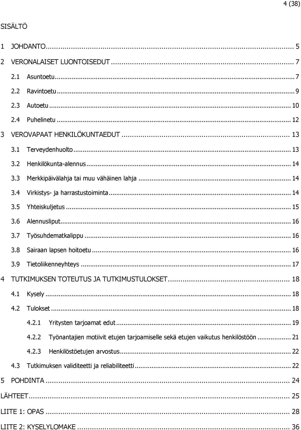 .. 16 3.8 Sairaan lapsen hoitoetu... 16 3.9 Tietoliikenneyhteys... 17 4 TUTKIMUKSEN TOTEUTUS JA TUTKIMUSTULOKSET... 18 4.1 Kysely... 18 4.2 