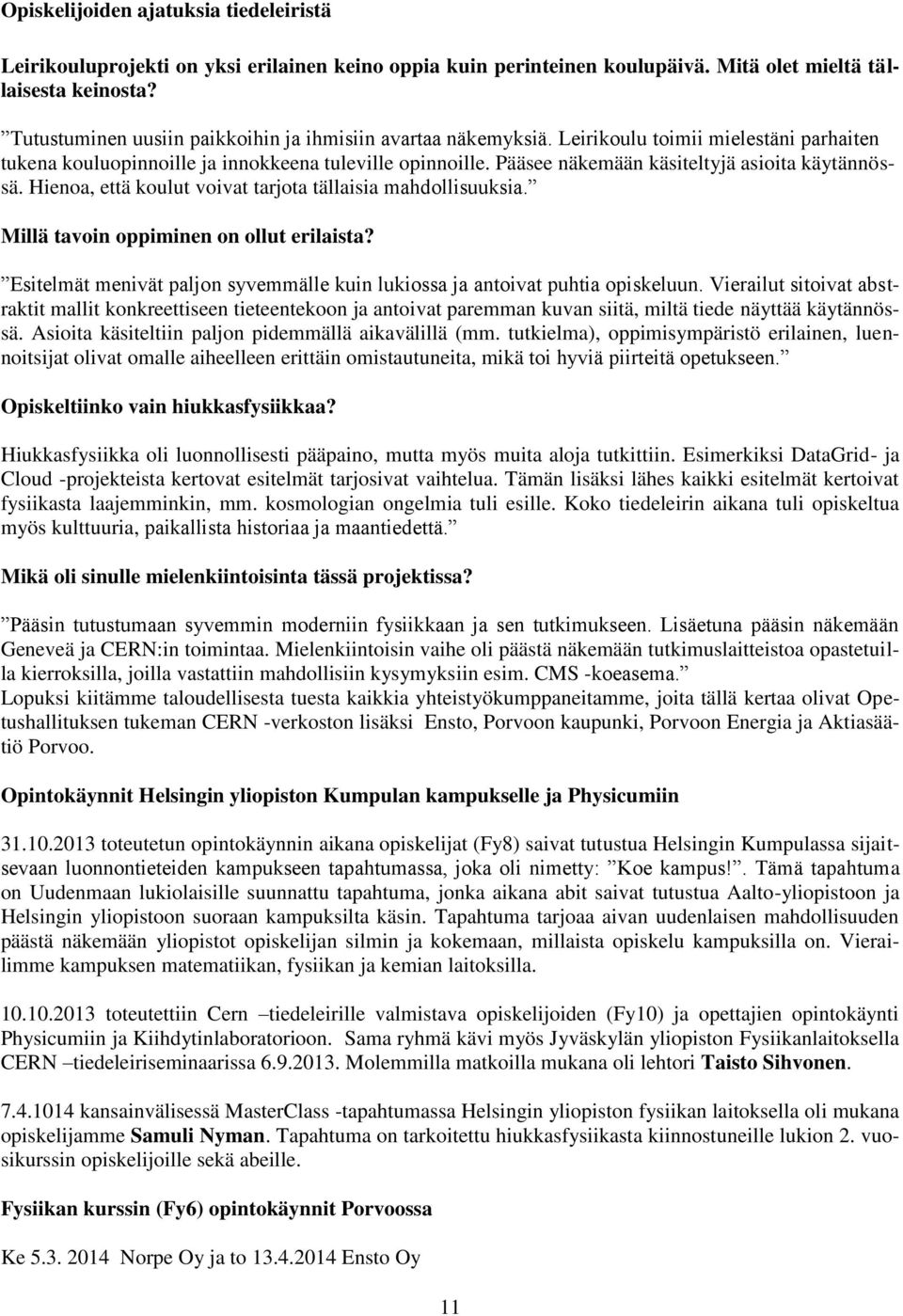 Pääsee näkemään käsiteltyjä asioita käytännössä. Hienoa, että koulut voivat tarjota tällaisia mahdollisuuksia. Millä tavoin oppiminen on ollut erilaista?