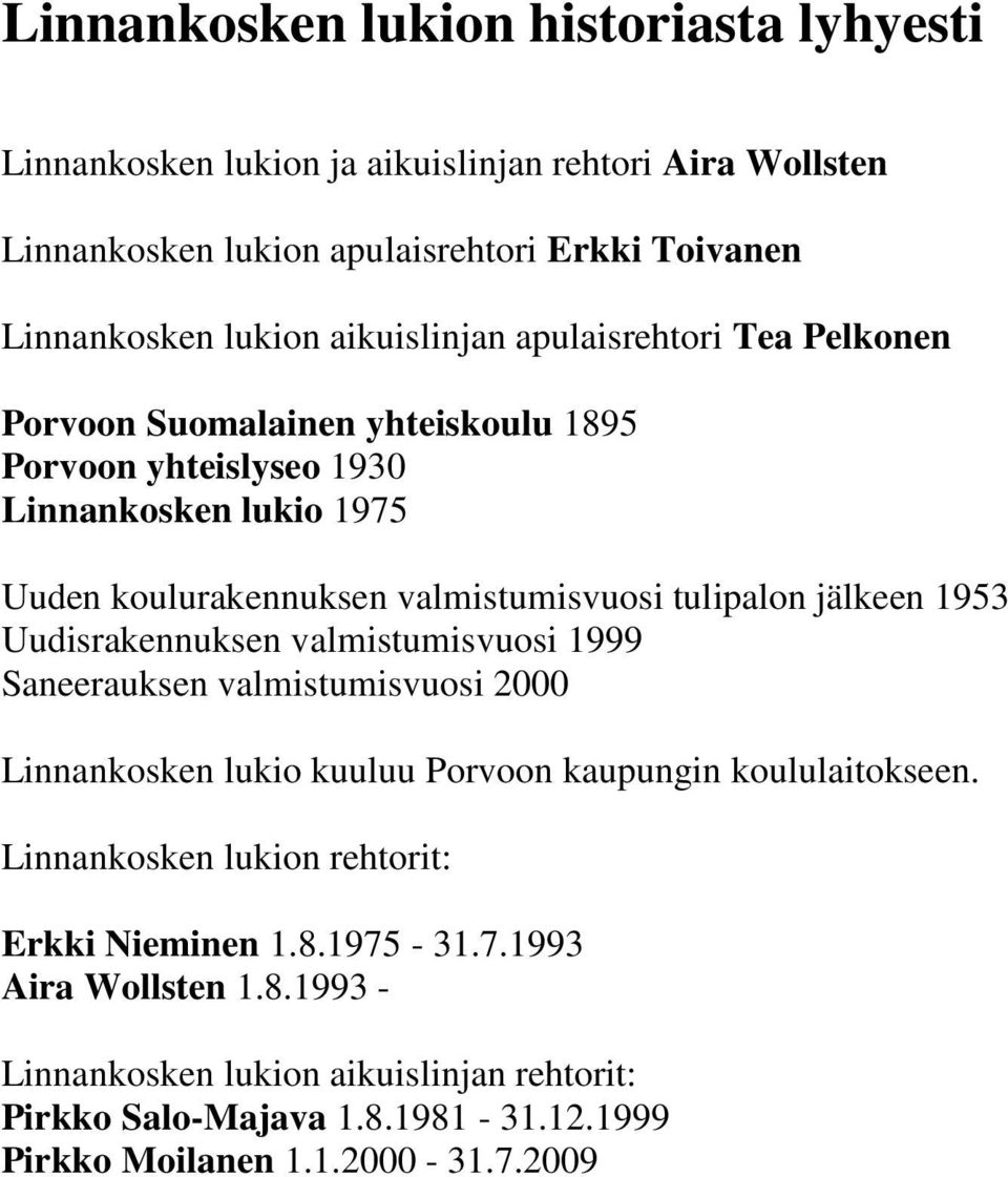 tulipalon jälkeen 1953 Uudisrakennuksen valmistumisvuosi 1999 Saneerauksen valmistumisvuosi 2000 Linnankosken lukio kuuluu Porvoon kaupungin koululaitokseen.