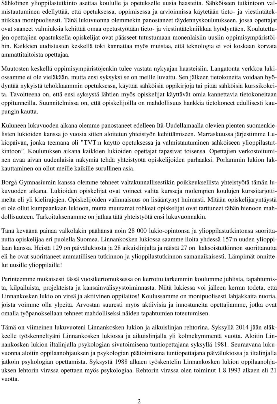 Tänä lukuvuonna olemmekin panostaneet täydennyskoulutukseen, jossa opettajat ovat saaneet valmiuksia kehittää omaa opetustyötään tieto- ja viestintätekniikkaa hyödyntäen.