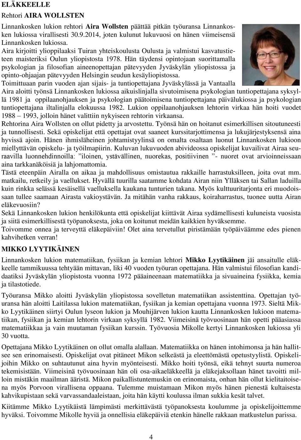 Hän täydensi opintojaan suorittamalla psykologian ja filosofian aineenopettajan pätevyyden Jyväskylän yliopistossa ja opinto-ohjaajan pätevyyden Helsingin seudun kesäyliopistossa.