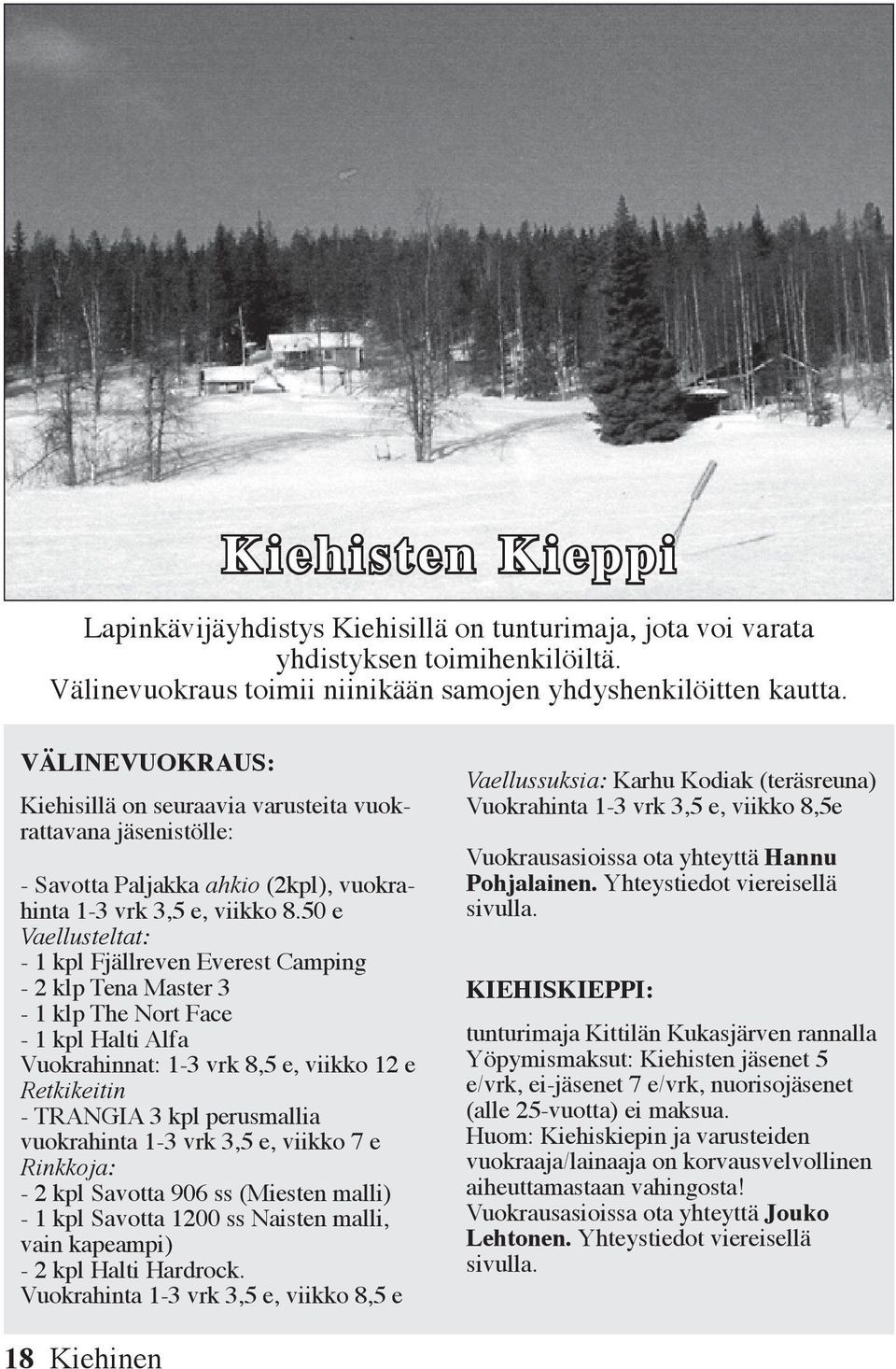 50 e Vaellusteltat: - 1 kpl Fjällreven Everest Camping - 2 klp Tena Master 3-1 klp The Nort Face - 1 kpl Halti Alfa Vuokrahinnat: 1-3 vrk 8,5 e, viikko 12 e Retkikeitin - TRANGIA 3 kpl perusmallia