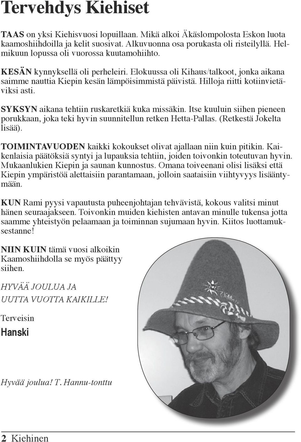 Hilloja riitti kotiinvietäviksi asti. Syksyn aikana tehtiin ruskaretkiä kuka missäkin. Itse kuuluin siihen pieneen porukkaan, joka teki hyvin suunnitellun retken Hetta-Pallas.