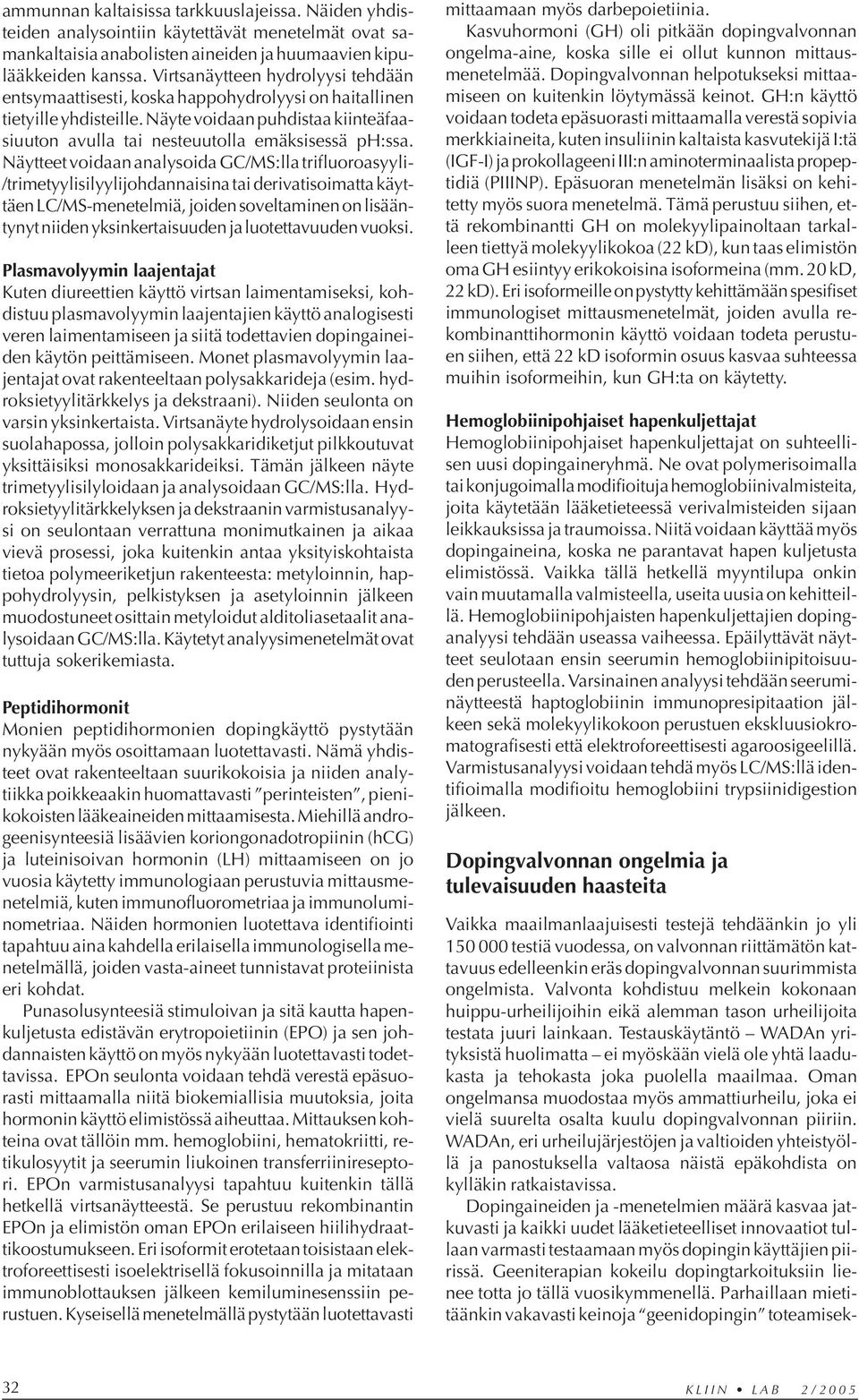 Näytteet voidaan analysoida GC/MS:lla trifluoroasyyli- /trimetyylisilyylijohdannaisina tai derivatisoimatta käyttäen LC/MS-menetelmiä, joiden soveltaminen on lisääntynyt niiden yksinkertaisuuden ja