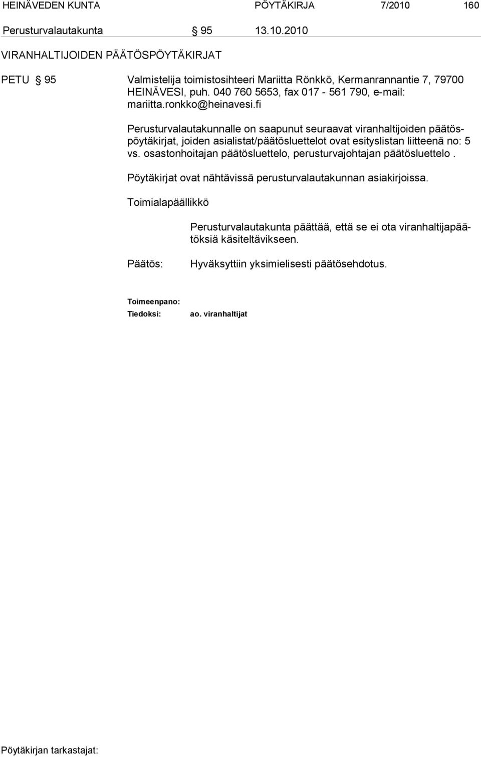 fi Perusturvalautakunnalle on saapunut seuraavat viranhaltijoiden päätöspöytäkirjat, joiden asialistat/päätösluettelot ovat esityslistan liitteenä no: 5 vs.