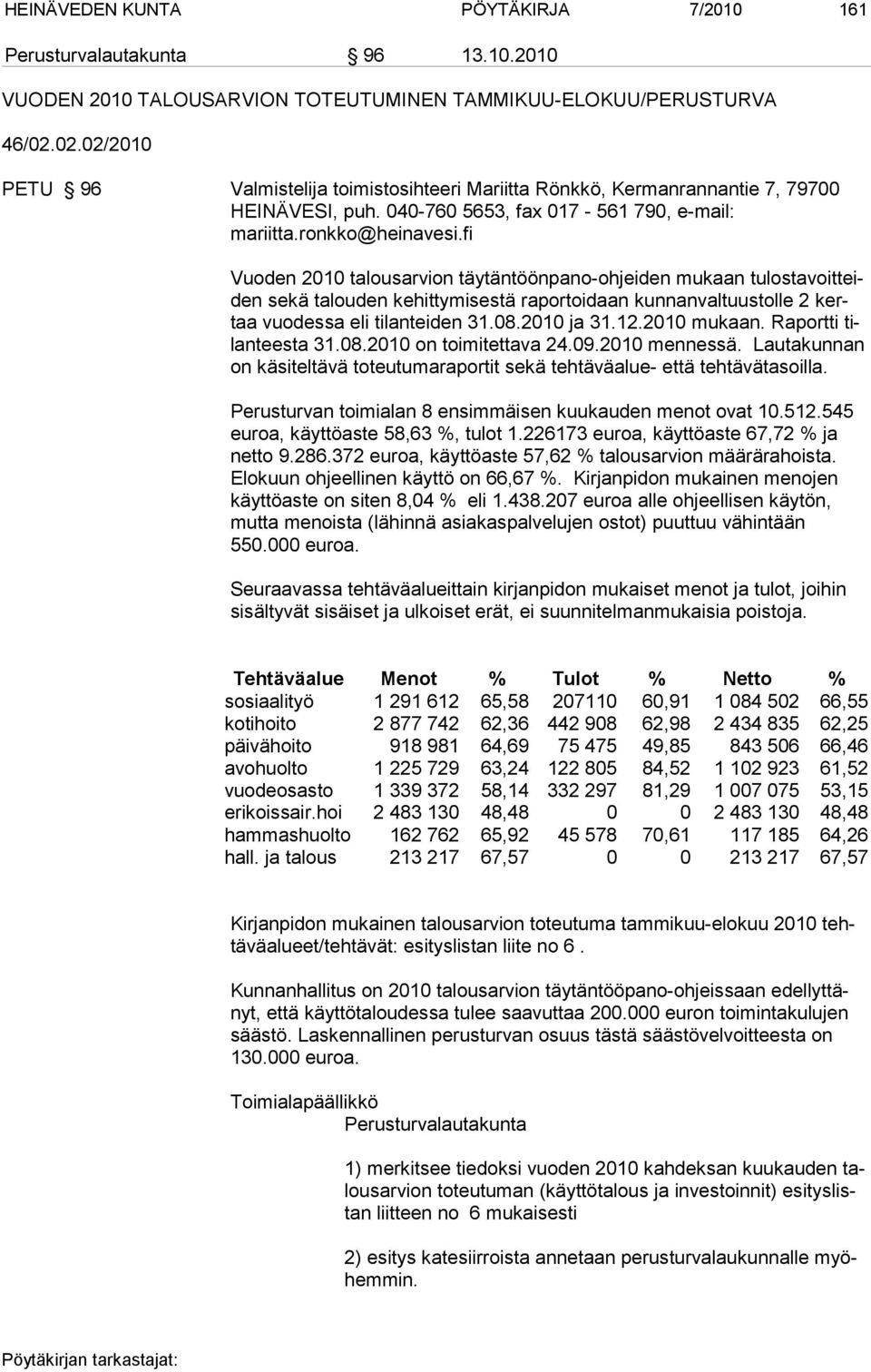 fi Vuoden 2010 talousarvion täytäntöönpano-ohjeiden mukaan tulostavoitteiden sekä talouden kehittymisestä raportoidaan kunnanvaltuustolle 2 kertaa vuodessa eli tilanteiden 31.08.2010 ja 31.12.