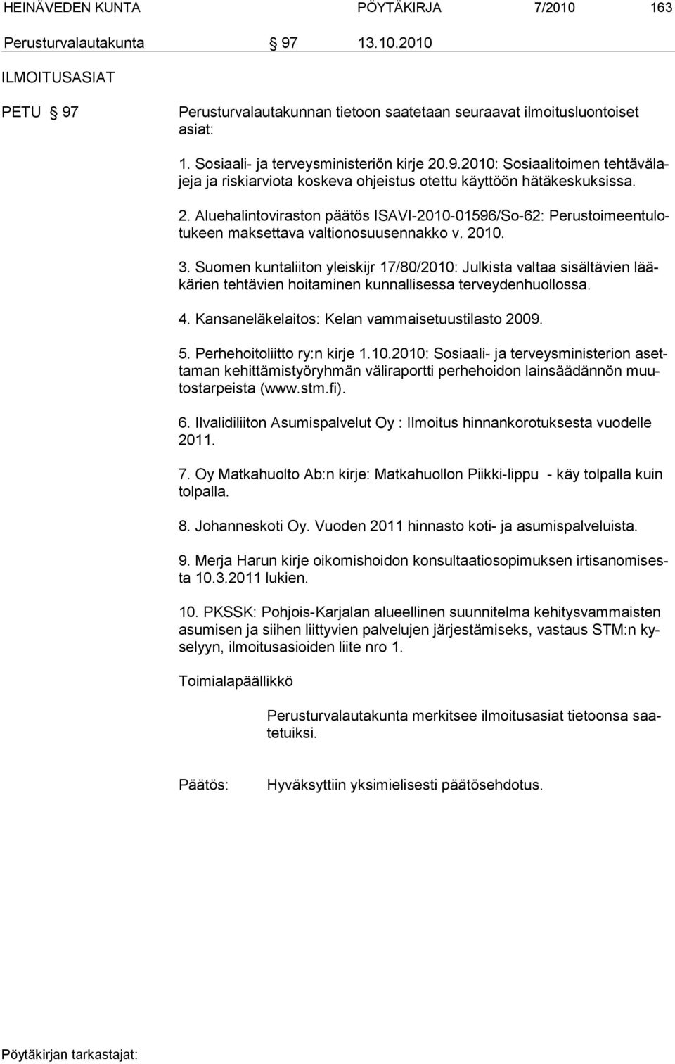 2010. 3. Suomen kuntaliiton yleiskijr 17/80/2010: Julkista valtaa sisältävien lääkärien tehtävien hoitaminen kunnallisessa terveydenhuollossa. 4. Kansaneläkelaitos: Kelan vammaisetuustilasto 2009. 5.