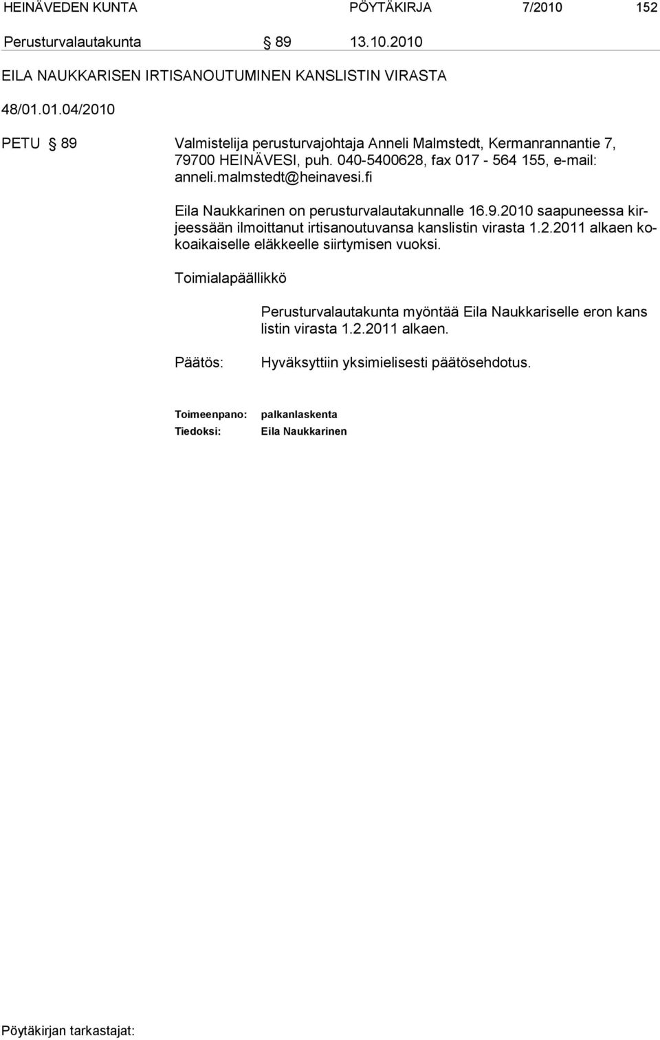 2010 saapuneessa kirjeessään ilmoittanut irtisanoutuvansa kanslistin virasta 1.2.2011 alkaen kokoaikaiselle eläkkeelle siirtymisen vuoksi.