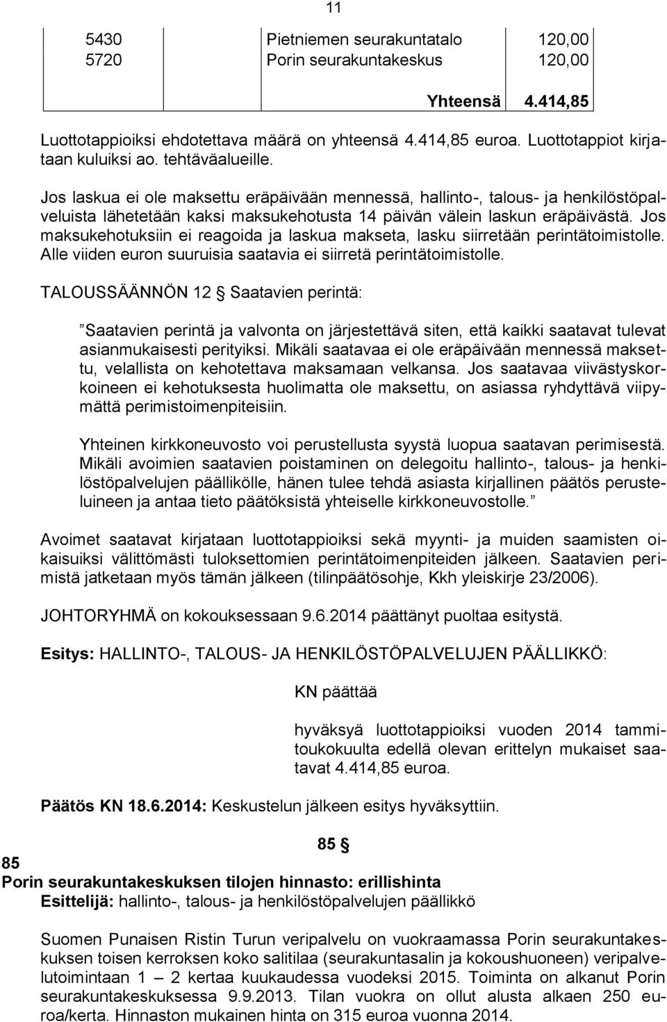 Jos maksukehotuksiin ei reagoida ja laskua makseta, lasku siirretään perintätoimistolle. Alle viiden euron suuruisia saatavia ei siirretä perintätoimistolle.