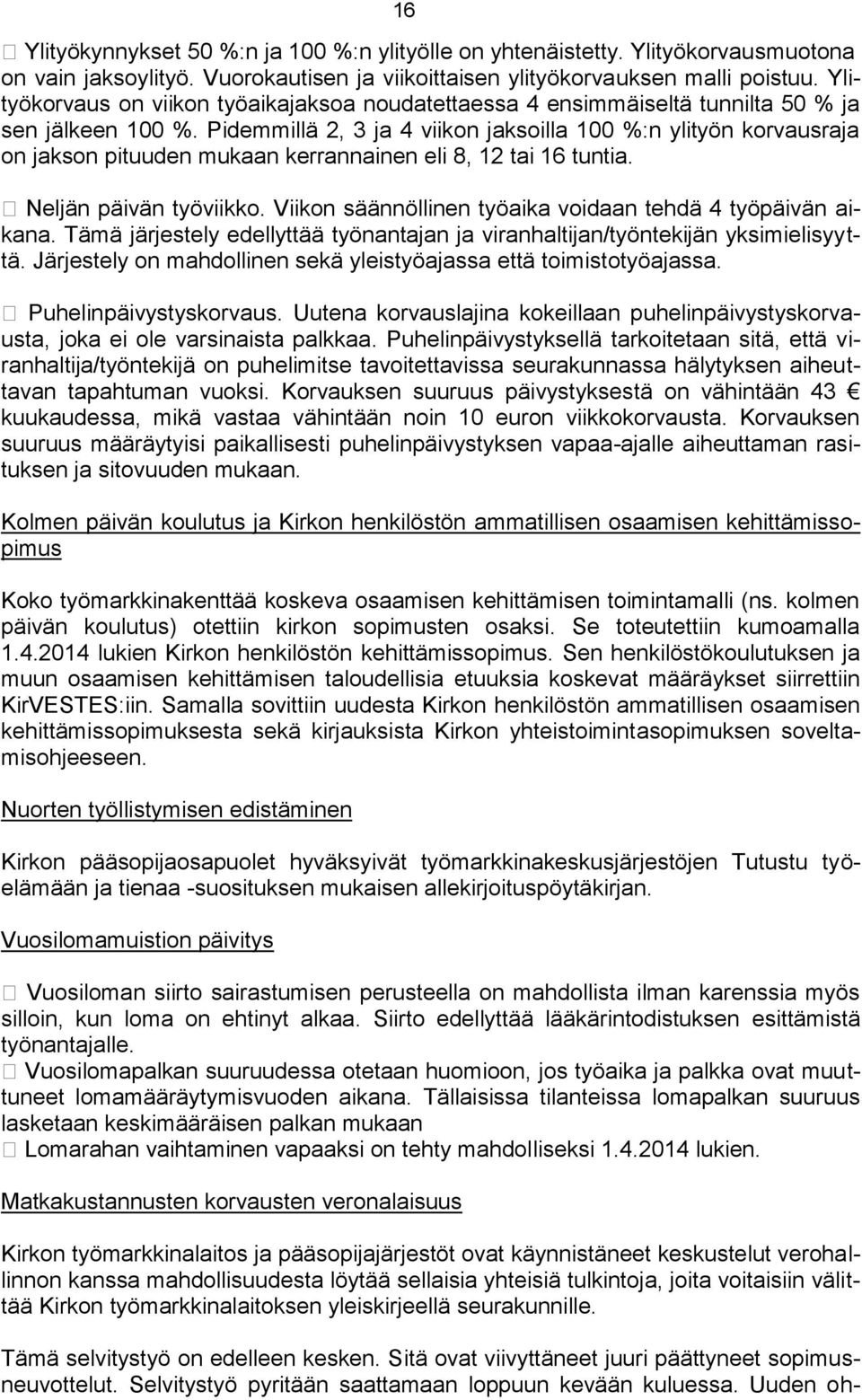 Pidemmillä 2, 3 ja 4 viikon jaksoilla 100 %:n ylityön korvausraja on jakson pituuden mukaan kerrannainen eli 8, 12 tai 16 tuntia. Neljän päivän työviikko.