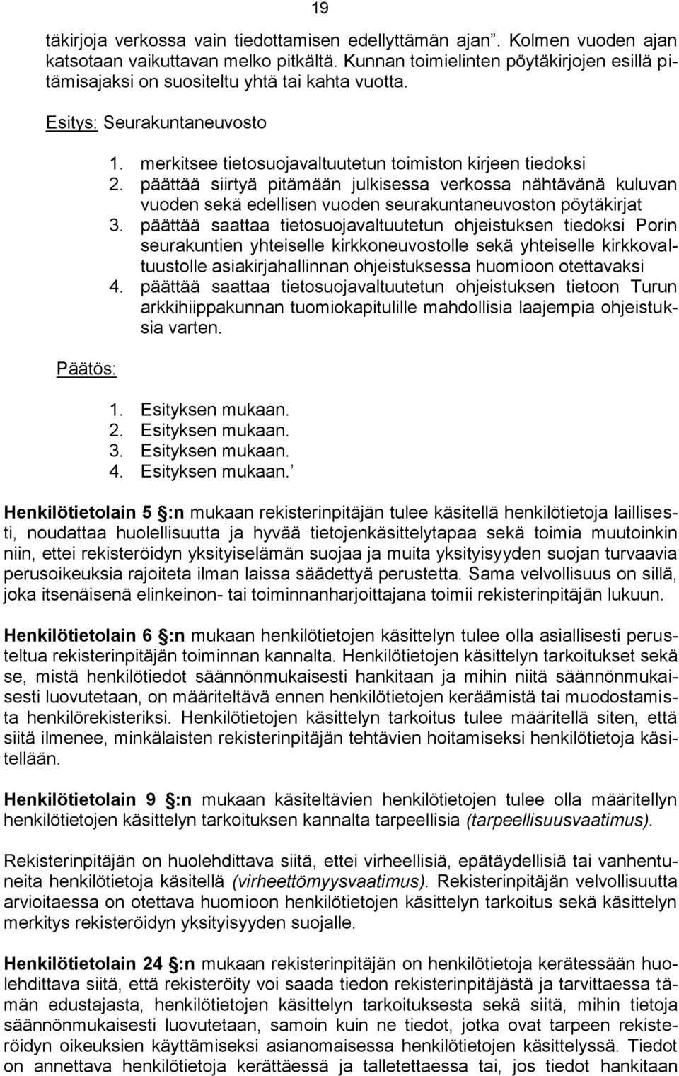 päättää siirtyä pitämään julkisessa verkossa nähtävänä kuluvan vuoden sekä edellisen vuoden seurakuntaneuvoston pöytäkirjat 3.