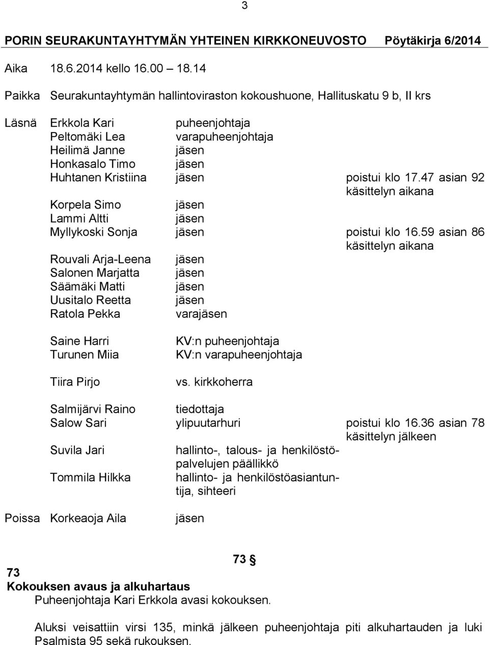 Kristiina jäsen poistui klo 17.47 asian 92 käsittelyn aikana Korpela Simo jäsen Lammi Altti jäsen Myllykoski Sonja jäsen poistui klo 16.