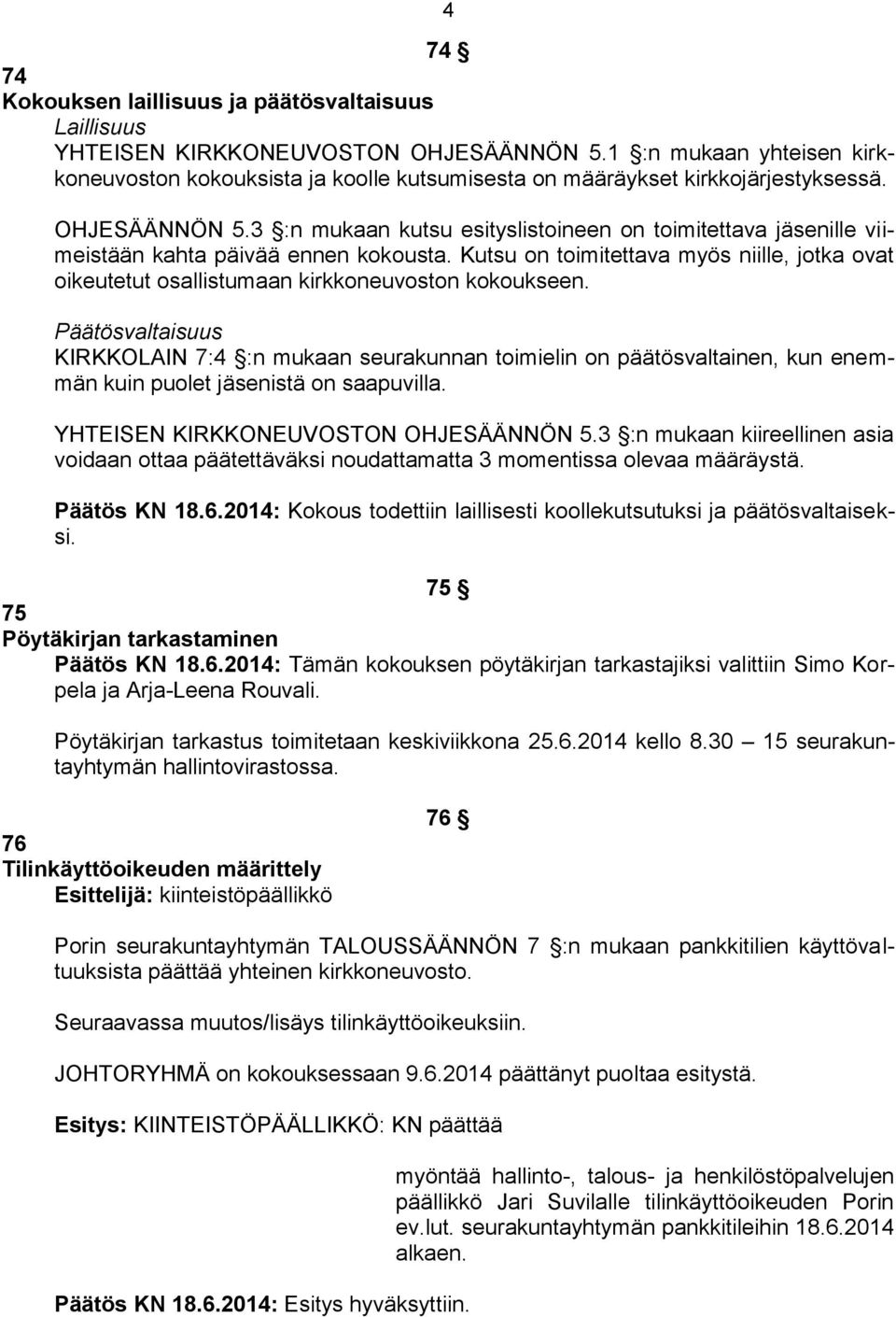 3 :n mukaan kutsu esityslistoineen on toimitettava jäsenille viimeistään kahta päivää ennen kokousta. Kutsu on toimitettava myös niille, jotka ovat oikeutetut osallistumaan kirkkoneuvoston kokoukseen.