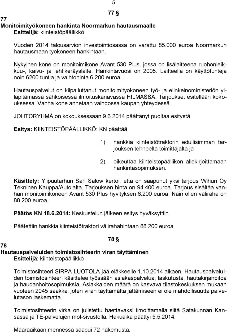 Laitteella on käyttötunteja noin 6200 tuntia ja vaihtohinta 6.200 euroa.