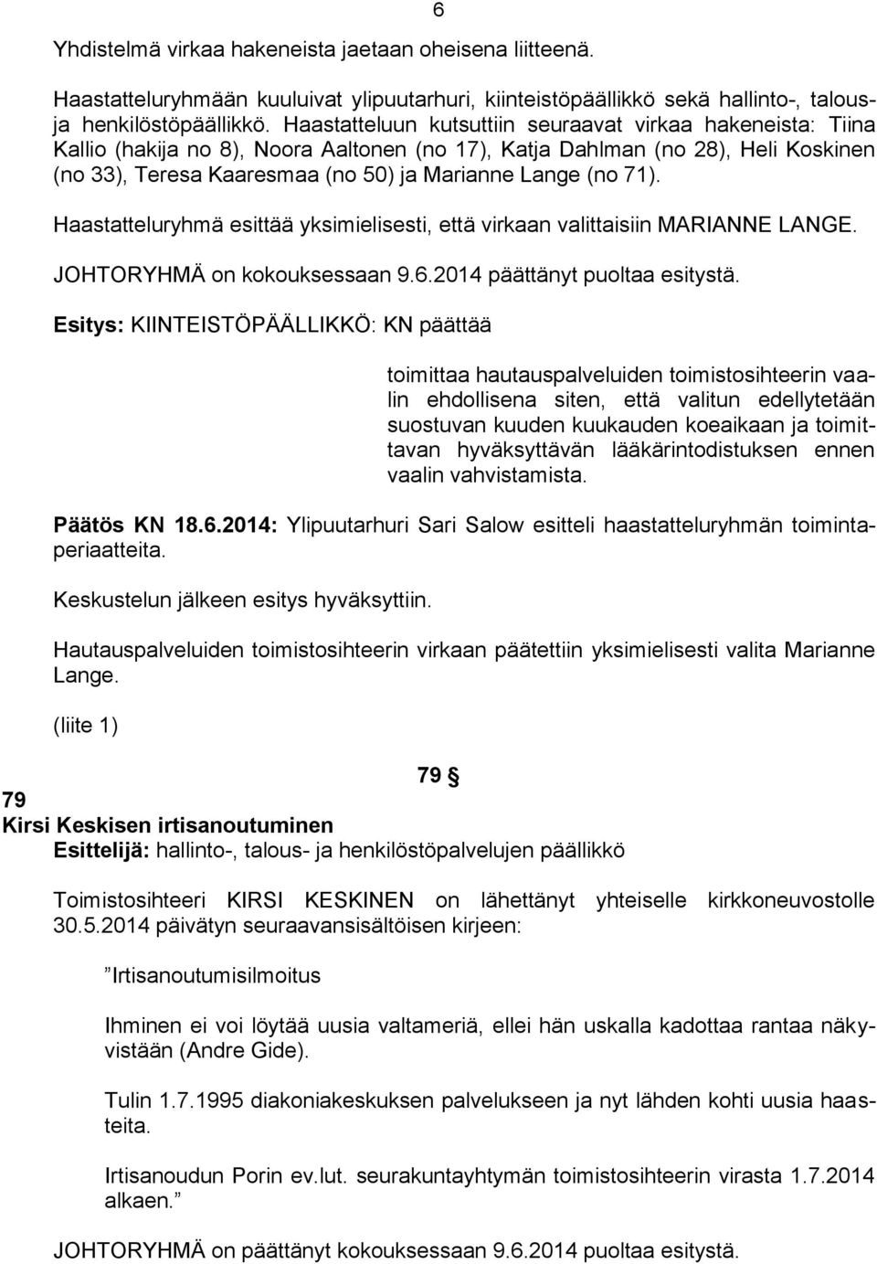 71). Haastatteluryhmä esittää yksimielisesti, että virkaan valittaisiin MARIANNE LANGE. JOHTORYHMÄ on kokouksessaan 9.6.2014 päättänyt puoltaa esitystä.