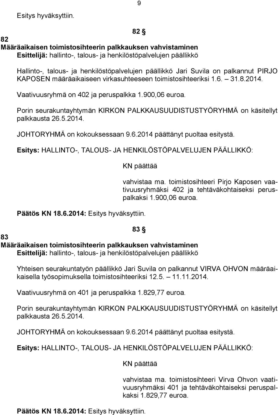 toimistosihteeriksi 1.6. 31.8.2014. Vaativuusryhmä on 402 ja peruspalkka 1.900,06 euroa. Porin seurakuntayhtymän KIRKON PALKKAUSUUDISTUSTYÖRYHMÄ on käsitellyt palkkausta 26.5.2014. JOHTORYHMÄ on kokouksessaan 9.