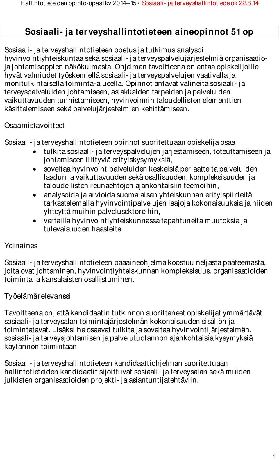 Opinnot antavat välineitä sosiaali- ja terveyspalveluiden johtamiseen, asiakkaiden tarpeiden ja palveluiden vaikuttavuuden tunnistamiseen, hyvinvoinnin taloudellisten elementtien käsittelemiseen sekä