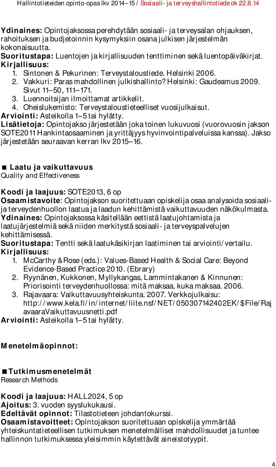 Helsinki: Gaudeamus 2009. Sivut 11 50, 111 171. 3. Luennoitsijan ilmoittamat artikkelit. 4. Oheislukemisto: Terveystaloustieteelliset vuosijulkaisut.