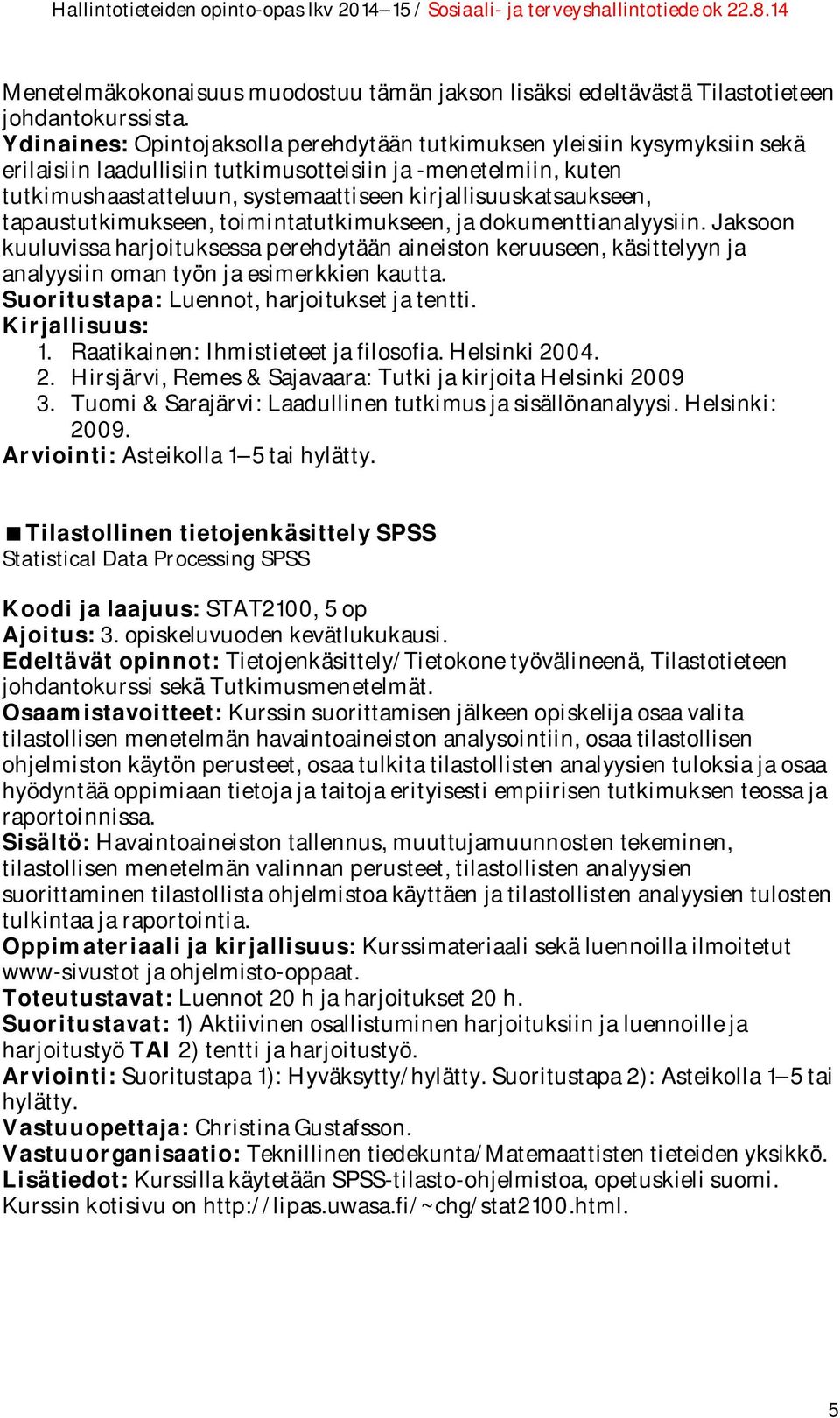 kirjallisuuskatsaukseen, tapaustutkimukseen, toimintatutkimukseen, ja dokumenttianalyysiin.