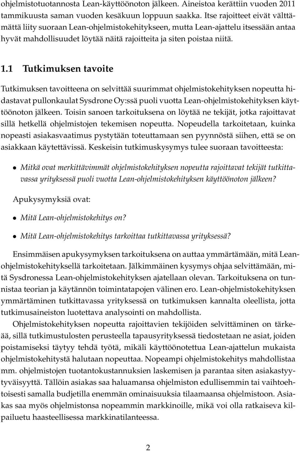 1 Tutkimuksen tavoite Tutkimuksen tavoitteena on selvittää suurimmat ohjelmistokehityksen nopeutta hidastavat pullonkaulat Sysdrone Oy:ssä puoli vuotta Lean-ohjelmistokehityksen käyttöönoton jälkeen.