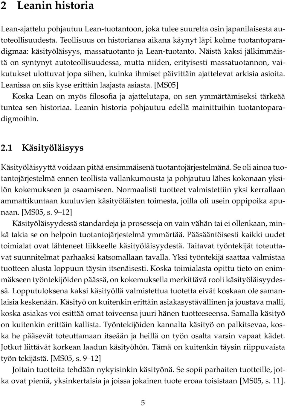Näistä kaksi jälkimmäistä on syntynyt autoteollisuudessa, mutta niiden, erityisesti massatuotannon, vaikutukset ulottuvat jopa siihen, kuinka ihmiset päivittäin ajattelevat arkisia asioita.