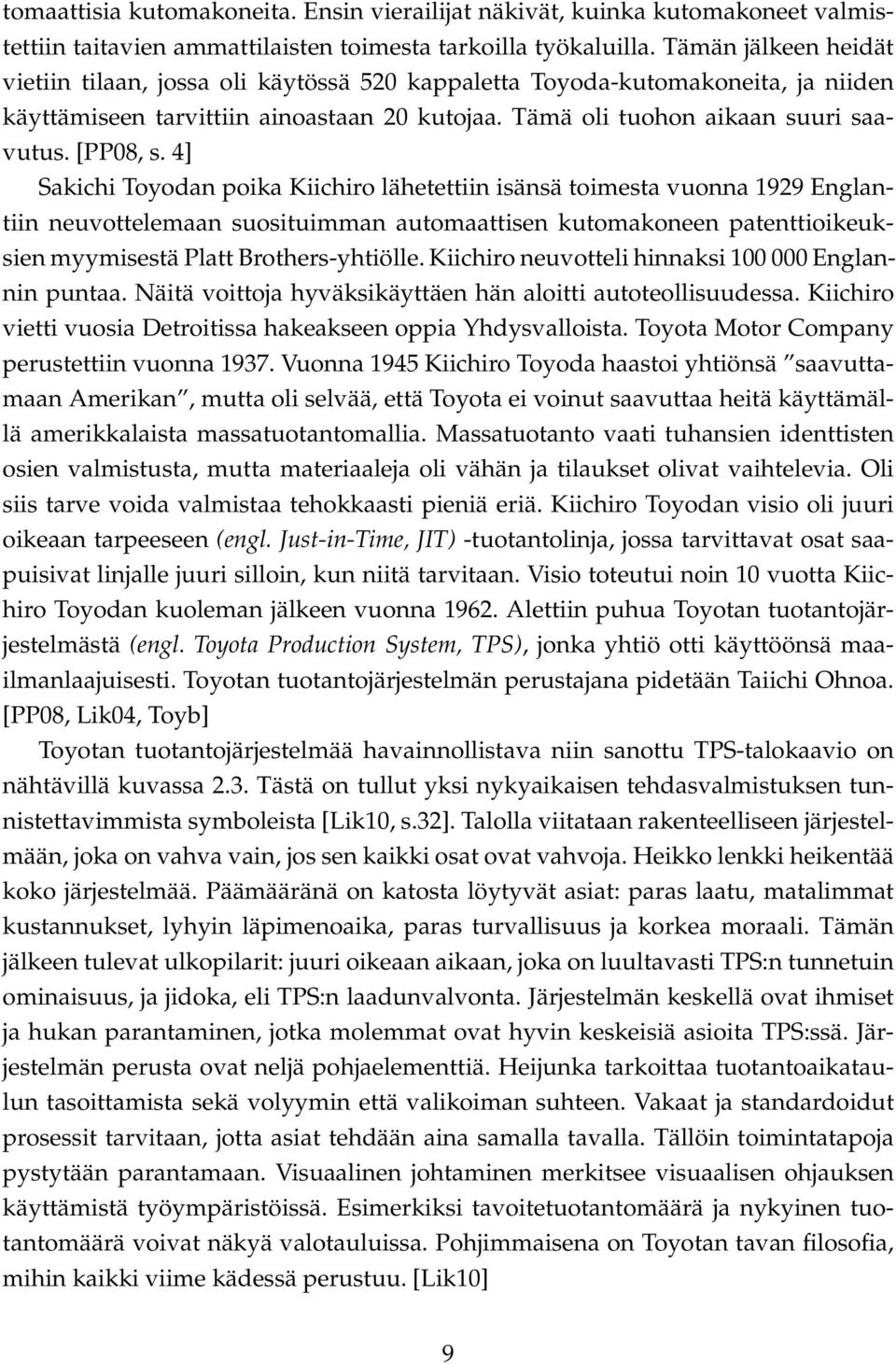 4] Sakichi Toyodan poika Kiichiro lähetettiin isänsä toimesta vuonna 1929 Englantiin neuvottelemaan suosituimman automaattisen kutomakoneen patenttioikeuksien myymisestä Platt Brothers-yhtiölle.