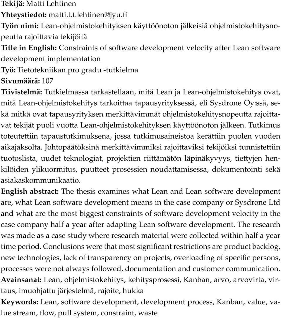 development implementation Työ: Tietotekniikan pro gradu -tutkielma Sivumäärä: 107 Tiivistelmä: Tutkielmassa tarkastellaan, mitä Lean ja Lean-ohjelmistokehitys ovat, mitä Lean-ohjelmistokehitys