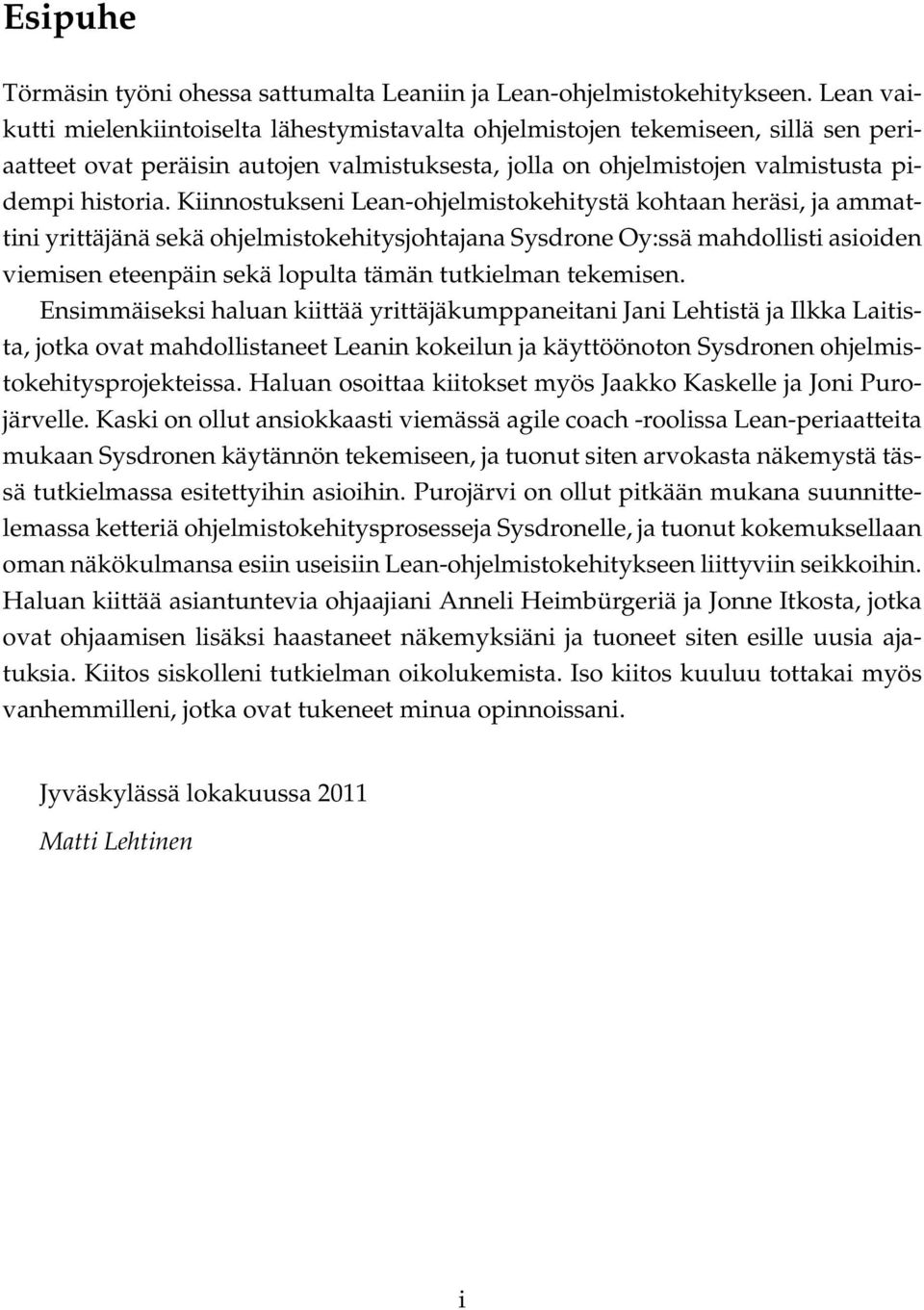 Kiinnostukseni Lean-ohjelmistokehitystä kohtaan heräsi, ja ammattini yrittäjänä sekä ohjelmistokehitysjohtajana Sysdrone Oy:ssä mahdollisti asioiden viemisen eteenpäin sekä lopulta tämän tutkielman
