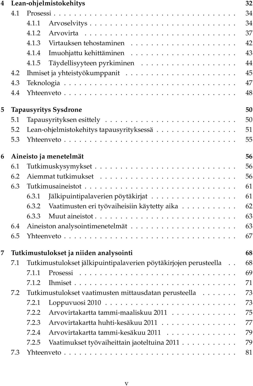 3 Teknologia.................................. 47 4.4 Yhteenveto.................................. 48 5 Tapausyritys Sysdrone 50 5.1 Tapausyrityksen esittely.......................... 50 5.2 Lean-ohjelmistokehitys tapausyrityksessä.