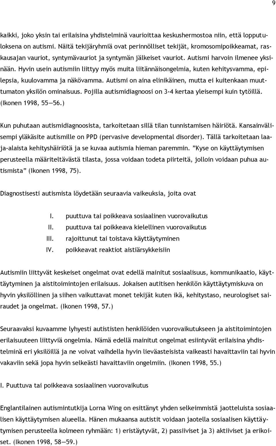 Hyvin usein autismiin liittyy myös muita liitännäisongelmia, kuten kehitysvamma, epilepsia, kuulovamma ja näkövamma. Autismi on aina elinikäinen, mutta ei kuitenkaan muuttumaton yksilön ominaisuus.