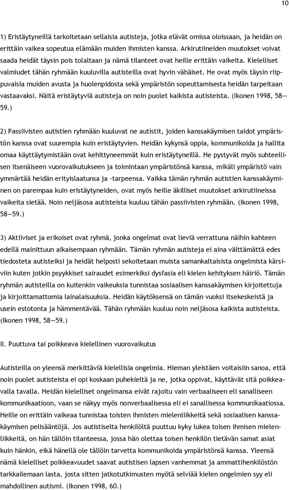 He ovat myös täysin riippuvaisia muiden avusta ja huolenpidosta sekä ympäristön sopeuttamisesta heidän tarpeitaan vastaavaksi. Näitä eristäytyviä autisteja on noin puolet kaikista autisteista.