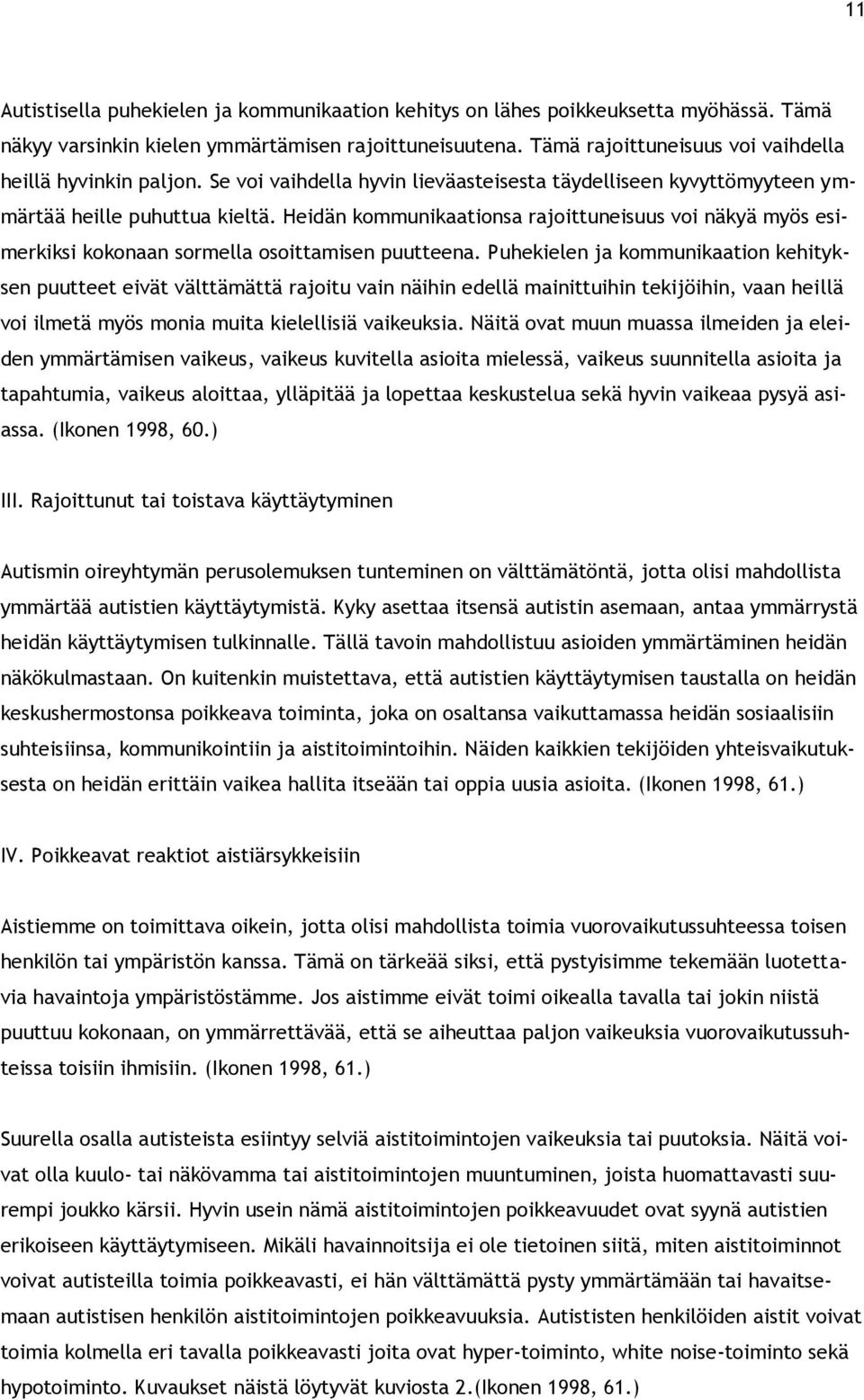 Heidän kommunikaationsa rajoittuneisuus voi näkyä myös esimerkiksi kokonaan sormella osoittamisen puutteena.