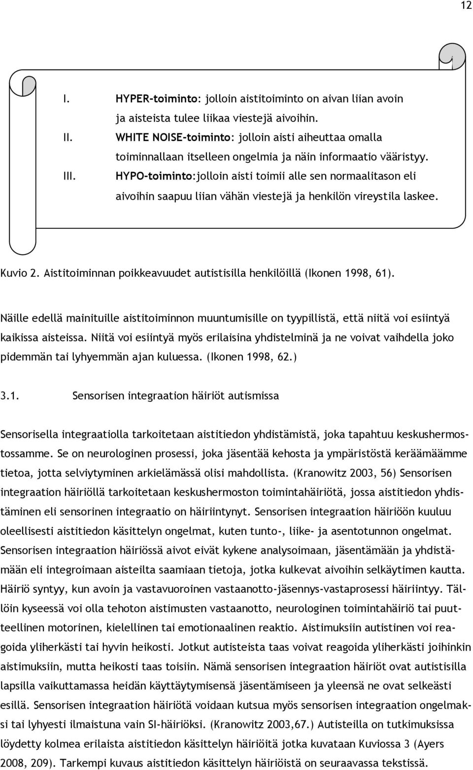 HYPO-toiminto:jolloin aisti toimii alle sen normaalitason eli aivoihin saapuu liian vähän viestejä ja henkilön vireystila laskee. Kuvio 2.