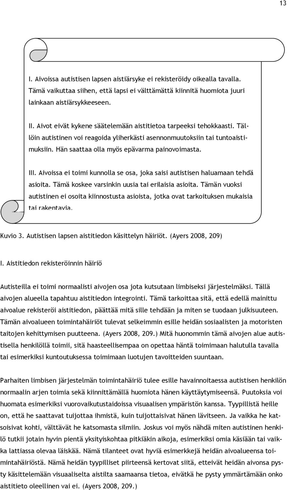 III. Aivoissa ei toimi kunnolla se osa, joka saisi autistisen haluamaan tehdä asioita. Tämä koskee varsinkin uusia tai erilaisia asioita.