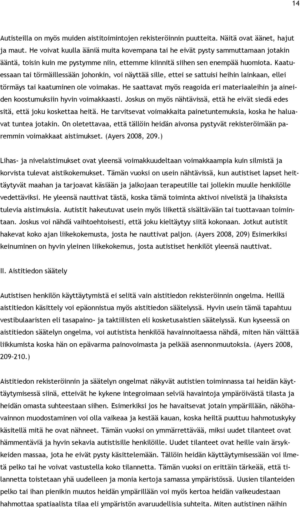 Kaatuessaan tai törmäillessään johonkin, voi näyttää sille, ettei se sattuisi heihin lainkaan, ellei törmäys tai kaatuminen ole voimakas.