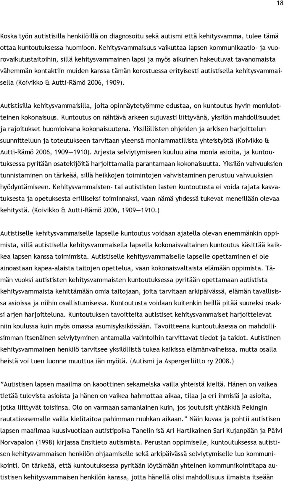 erityisesti autistisella kehitysvammaisella (Koivikko & Autti-Rämö 2006, 1909). Autistisilla kehitysvammaisilla, joita opinnäytetyömme edustaa, on kuntoutus hyvin moniulotteinen kokonaisuus.