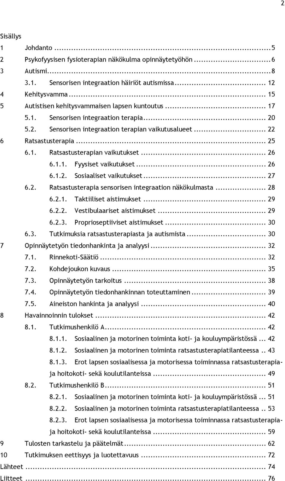 .. 26 6.1.1. Fyysiset vaikutukset... 26 6.1.2. Sosiaaliset vaikutukset... 27 6.2. Ratsastusterapia sensorisen integraation näkökulmasta... 28 6.2.1. Taktiiliset aistimukset... 29 6.2.2. Vestibulaariset aistimukset.